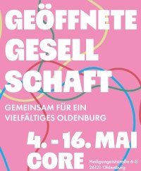 Plakat zur Veranstaltungsreihe "Ge&ouml;ffnete Gesellschaft". Zu sehen sind der Titel, der Zeitraum vom 4. bis 16. Mai sowie der Veranstaltungsort Core in der Heiligengeiststra&szlig;e 6-8 in Oldenburg.