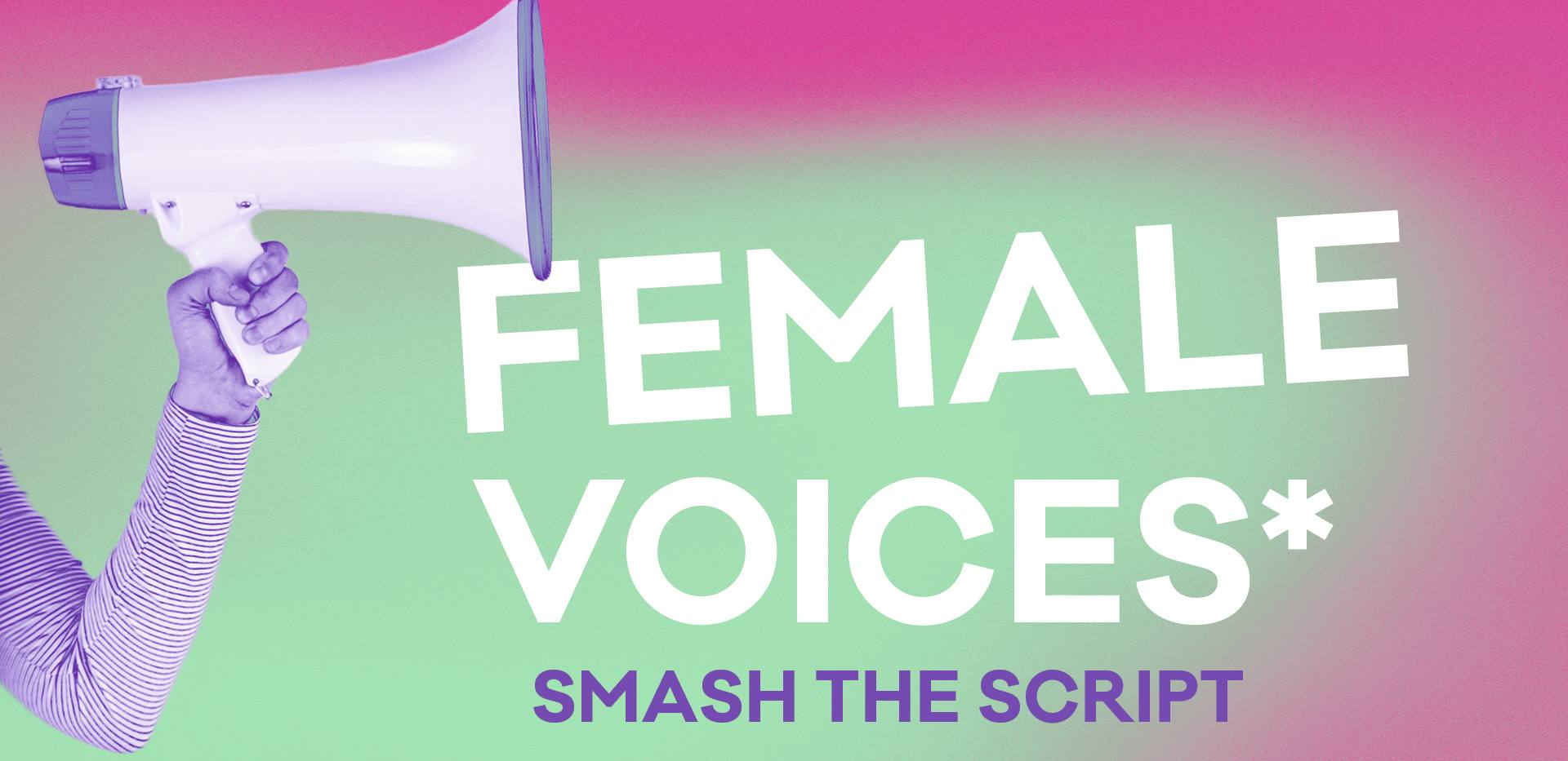 Female* Voices - smash the script!