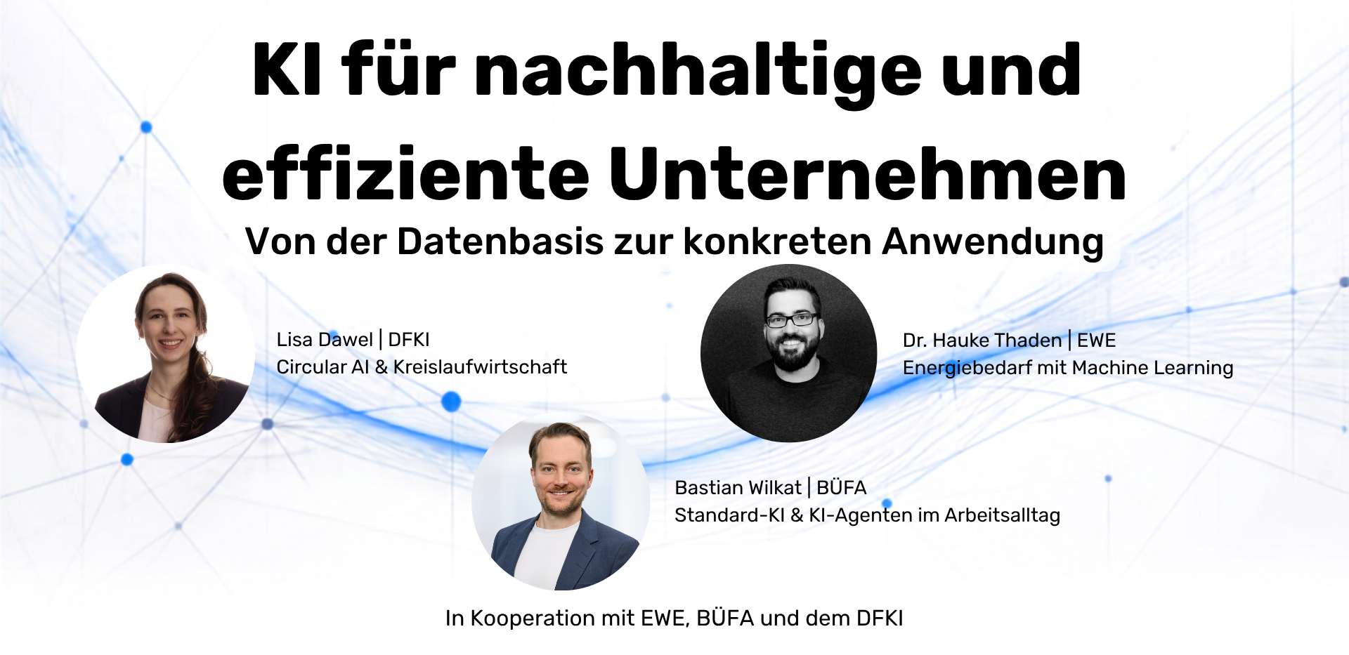 "KI für nachhaltige und effiziente Unternehmen - Von der Datenbasis zur konkreten Anwendung" mit Lisa Dawel vom DFKI zu Circular AI & Kreislaufwirtschaft, Dr. Hauke Thaden von der EWE zum Energiebedarf mit Machine Learning und Bastian Wilkat von der BÜFA zu Standard-KI &KI-Agenten im Arbeitsalltag "KI für nachhaltige und effiziente Unternehmen - Von der Datenbasis zur konkreten Anwendung" mit Lisa Dawel vom DFKI zu Circular AI & Kreislaufwirtschaft, Dr. Hauke Thaden von der EWE zum Energiebedarf mit Machine Learning und Bastian Wilkat von der BÜFA zu Standard-KI &KI-Agenten im Arbeitsalltag