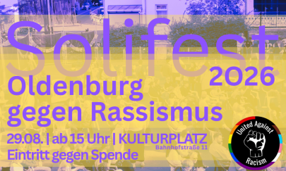 Auf dem Bild erkennt man folgende Schrift:,,Solifest 2026, Oldenburg gegen Rassismus, 29.08. | ab 15 Uhr | KULTURPLATZ Bahnhofstraße 11, Eintritt gegen Spende.Unten rechts befindet sich das Symbol von "United Against Racism". Auf dem Bild erkennt man folgende Schrift:,,Solifest 2026, Oldenburg gegen Rassismus, 29.08. | ab 15 Uhr | KULTURPLATZ Bahnhofstraße 11, Eintritt gegen Spende.Unten rechts befindet sich das Symbol von "United Against Racism".