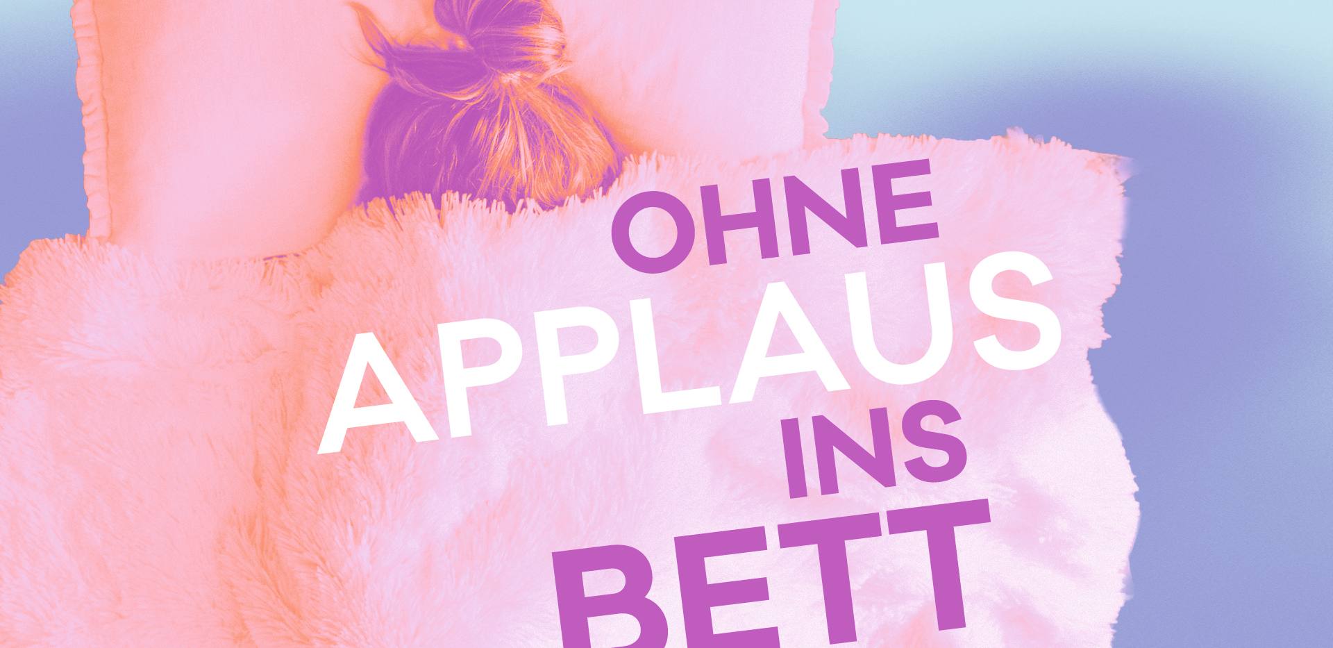 Ohne Applaus ins Bett Ohne Applaus ins Bett